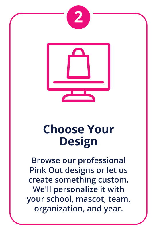 Step 2: Choose Your Design — browse or customize Pink Out designs for your school, mascot, team, or year group.